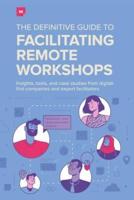 The Definitive Guide To Facilitating Remote Workshops