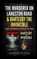 The Murderer On Langston Road & Bartleby The Invincible: Two Horror Stories In One