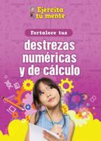 Fortalece Tus Destrezas Numéricas Y De Cálculo (Strengthen Your Number and Calculation Skills)