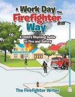 A Work Day the Firefighter Way: A Child's Rhyming Guide to Fire and Safety