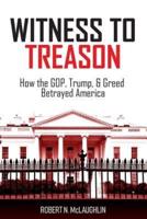 Witness to Treason: How the GOP, Trump, & Greed Betrayed America