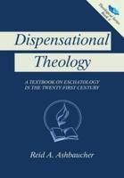Dispensational Theology: A Textbook on Eschatology in the Twenty-First Century