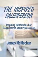 The Inspired Salesperson: Inspiring Reflections for God-Centered Sales Professionals