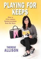 PLAYING FOR KEEPS : How a 21st century businesswoman beat the boys