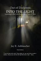 OUT OF DARKNESS INTO THE LIGHT: Learning to See Life from God's Point of View