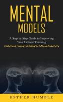 Mental Models: A Step by Step Guide to Improving Your Critical Thinking (A Collection of Thinking Tools Helping You to Manage Productivity)