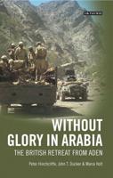 Without Glory in Arabia: The British Retreat from Aden