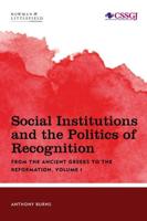 Social Institutions and the Politics of Recognition: From the Ancient Greeks to the Reformation, Volume I