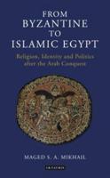 From Byzantine to Islamic Egypt: Religion, Identity and Politics after the Arab Conquest