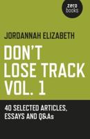 Don't Lose Track. Vol. 1 40 Selected Articles, Essays and Q&As