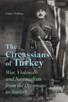 The Circassians of Turkey: War, Violence and Nationalism from the Ottomans to Atatürk