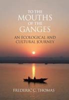 To the Mouths of the Ganges: An Ecological and Cultural Journey