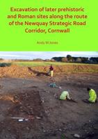 Excavation of Later Prehistoric and Roman Sites Along the Route of the Newquay Strategic Road Corridor, Cornwall