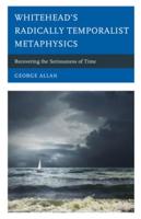 Whitehead's Radically Temporalist Metaphysics: Recovering the Seriousness of Time