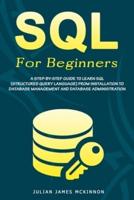SQL For Beginners: A Step-by-Step Guide to Learn SQL (Structured Query Language) from Installation to Database Management and Database Administration