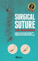 Surgical Suture for Beginners: A complete step-by-step guide for doctors, nurses, paramedics on surgical knots and suturing techniques used in the emergency room and surgery