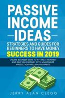 Passive Income Ideas, Strategies and Guides for Beginners to Have Money Success in 2019