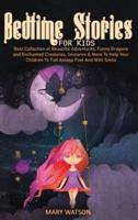 BEDTIME STORIES FOR KIDS: Best Collection Of Beautiful Adventures, Funny Dragons And Enchanted Creatures, Unicorns &amp; More To Help Your Children To Fall Asleep Fast And With Smile