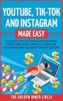 Youtube, Tik-Tok and Instagram Made Easy: A Collection of Filters, Entertaining Topics and Viral Trends to Gain 10k Followers and Generate Passive Income