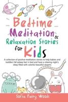 Bedtime Meditation and Relaxation Stories for Kids: A Collection of Positive Meditation Stories to Help Babies and Toddlers Fall Asleep Fast in Bed and Have a Relaxing Night's Sleep Filled With Colorful Beautiful Dreams