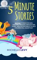 5 Minute Stories: Bedtime Stories For Kids, Unicorn Princess, Dragon and More. Meditation Fables to Help Children Fall Asleep Fast