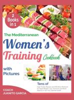 The Mediterranean Women's Training Cookbook with Pictures [2 in 1]: Tens of High Protein Recipes and Effortless Workouts for Rapid Weight Loss, Hormone and Mood Balance to Set Your Optimal Health