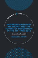 Interparliamentary Relations and the Future of Devolution in the UK 1998-2018
