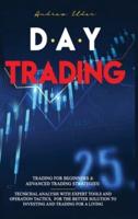 DAY TRADING: TRADING FOR BEGINNERS + ADVANCED TRADING STRATEGIES: TECNICHAL ANALYSIS WITH EXPERT TOOLS AND OPERATION TACTICS, FOR THE BETTER SOLUTION TO INVESTING AND TRADING FOR A LIVING.
