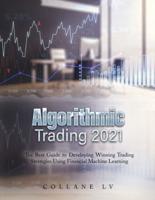 ALGORITHMIC TRADING 2021: The Best Guide to Developing Winning Trading Strategies Using Financial Machine Learning
