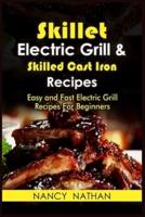 Skillet Electric Grill and Skilled Cast Iron Recipes: Easy and Fast Electric Grill Recipes for Beginners. (Cookbook with Pictures)