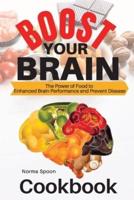 BOOST YOUR BRAIN: The Power of Food to  Enhanced Brain Performance and Prevent Disease