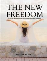 THE NEW FREEDOM - A Call For the Emancipation of the Generous Energies of a People