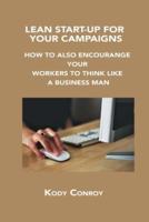 LEAN START-UP FOR YOUR CAMPAIGNS: HOW TO ALSO ENCOURANGE YOUR WORKERS TO THINK LIKE A BUSINESS MAN