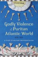 Godly Violence in the Puritan Atlantic World, 1636-1676