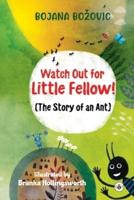 Watch Out for Little Fellow! (The Story of an Ant)