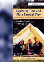 Exploring Time and Place Through Play : Foundation Stage - Key Stage 1