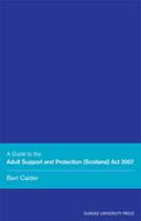 A Guide to the Adult Support and Protect (Scotland) Act 2007