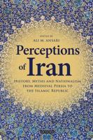 Perceptions of Iran: History, Myths and Nationalism from Medieval Persia to the Islamic Republic