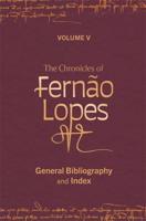The Chronicles of Fernão Lopes. Volume V General Bibliography and Index