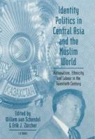 Identity Politics in Central Asia and the Muslim World: Nationalism, Ethnicity and Labour in the Twentieth Century