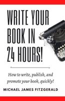 Write Your Book in 24 Hours: How to Write, Publish, and Promote your Book, Quickly
