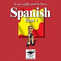 So You Really Want to Learn Spanish. Book 1