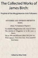 The Collected Works of James Birch: Prophet of the Muggletonian Anti-Followers