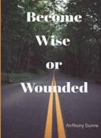 Become Wise or Wounded