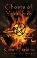 Ghosts of Yorkshire: Three Novels Plus A Bonus Short Story: The Haunting of Thores-Cross, Cursed, Knight of Betrayal, Parliament of Rooks