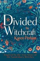 Divided by Witchcraft: Inspired by the True Story of the Samlesbury Witches