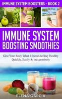 Immune System Boosting Smoothies: Give Your Body What It Needs to Stay Healthy - Quickly, Easily & Inexpensively