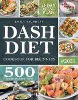 Dash Diet Cookbook for Beginners: 500 Wholesome Recipes for Balanced and Low Sodium Meals. The Complete Guide to Safely and Healthily Lowering High Blood Pressure. 21-Day Meal Plan Included