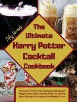 The Ultimate Harry Potter  Cocktail Cookbook: Discover The Art of Potion-Making Like Wizards and Muggles. Extraordinary Drinking Recipes for Amazing Drinks Inspired By The Magical World of Harry Potter