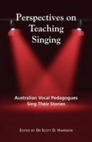 Perspectives on Teaching Singing: Australian Vocal Pedagogues Sing Their Stories